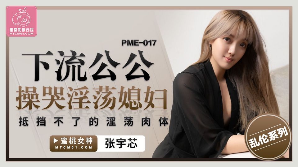 PME-017 下流公公操哭淫蕩媳婦