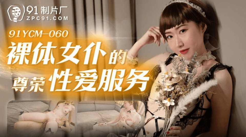 91YCM-060 裸體女僕的尊榮性愛服務